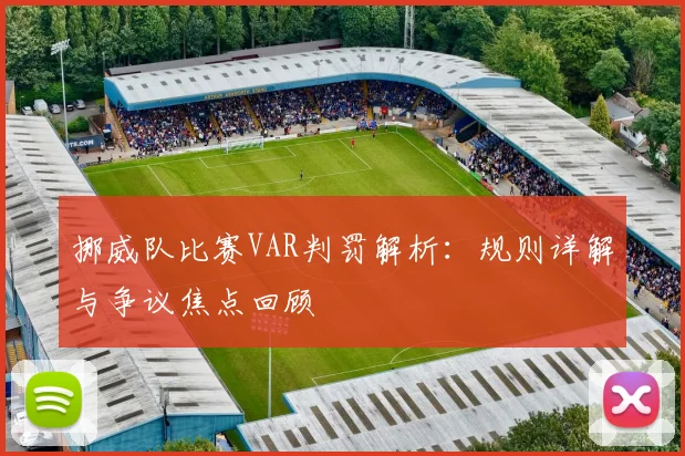 挪威队比赛VAR判罚解析:规则详解与争议焦点回顾